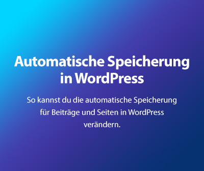 So kannst du die automatische Speicherung in WordPress verwalten